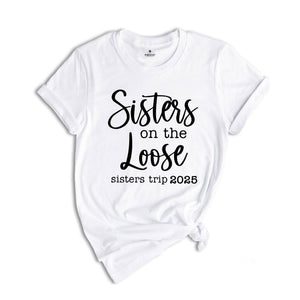 Sisters On The Loose Sister's Trip 2025 T-Shirt, Girls Trip 2025 T Shirt, Sisters Weekend Trip, Sisters Birthday Trip, Destination Shirt