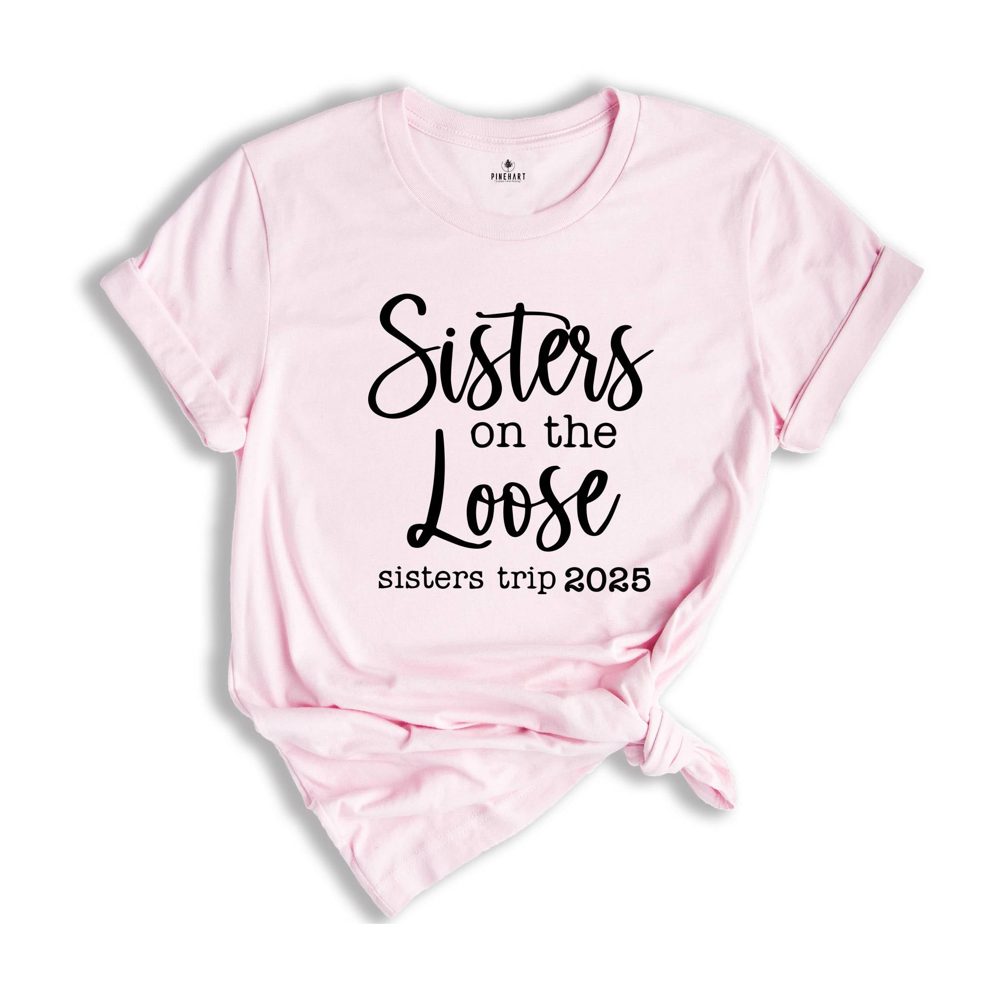 Sisters On The Loose Sister's Trip 2025 T-Shirt, Girls Trip 2025 T Shirt, Sisters Weekend Trip, Sisters Birthday Trip, Destination Shirt