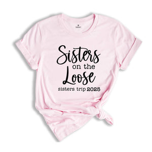 Sisters On The Loose Sister's Trip 2025 T-Shirt, Girls Trip 2025 T Shirt, Sisters Weekend Trip, Sisters Birthday Trip, Destination Shirt