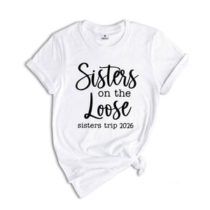 Sisters On The Loose Sister's Trip 2026 T-Shirt, Girls Trip 2026 T Shirt, Sisters Weekend Trip, Sisters Birthday Trip, Destination Shirt