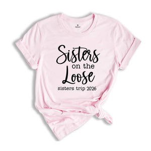 Sisters On The Loose Sister's Trip 2026 T-Shirt, Girls Trip 2026 T Shirt, Sisters Weekend Trip, Sisters Birthday Trip, Destination Shirt