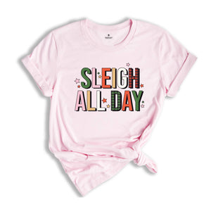 Sleigh All Day Shirt, Funny Christmas Shirt, Cute Sleigh Tee, Christmas Sweatshirt, Xmas Party Tee, Christmas Family Tee, Xmas Gift