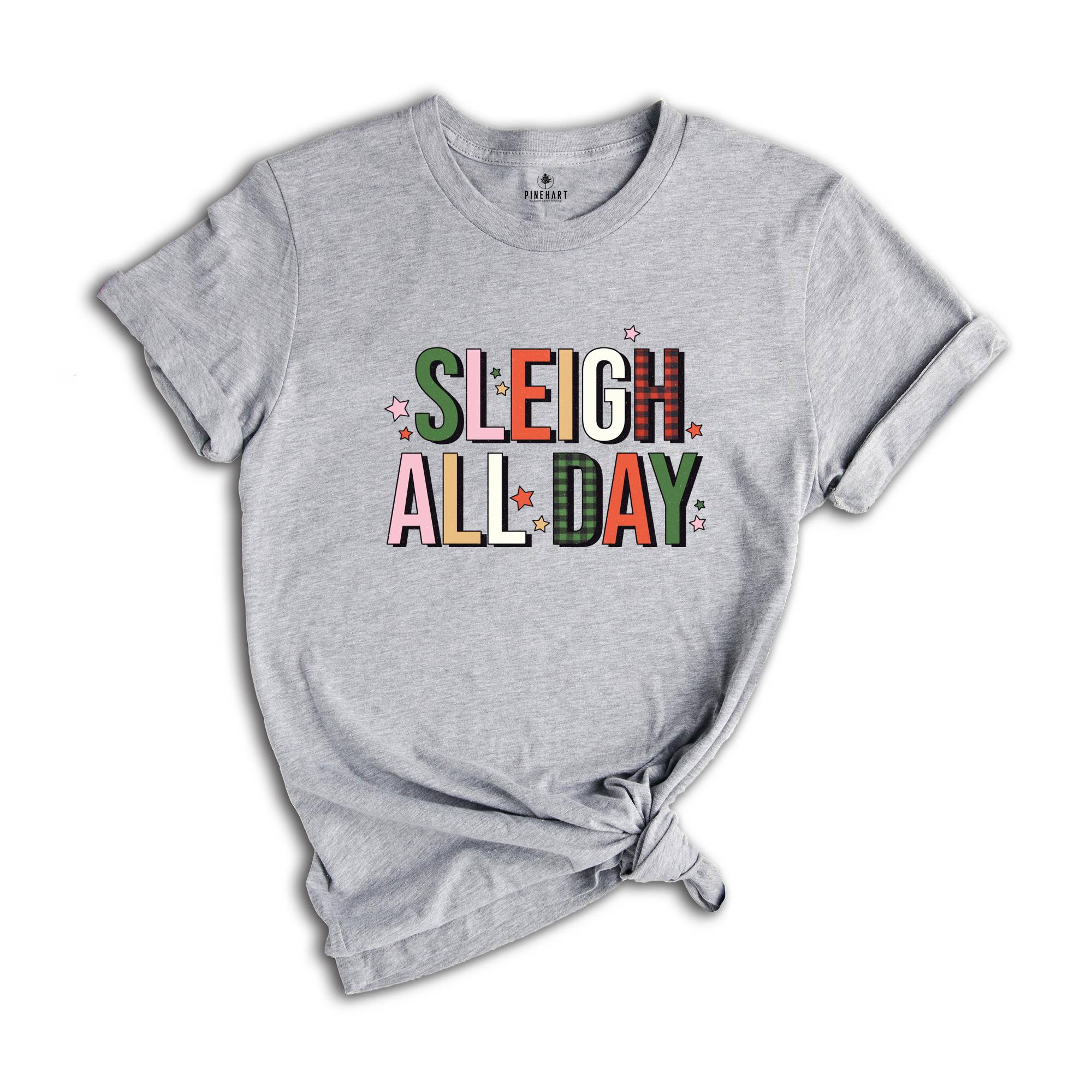 Sleigh All Day Shirt, Funny Christmas Shirt, Cute Sleigh Tee, Christmas Sweatshirt, Xmas Party Tee, Christmas Family Tee, Xmas Gift