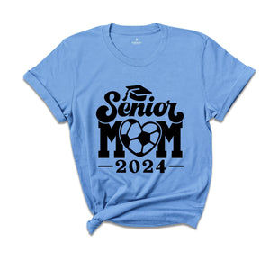 Soccer Senior Mom 2024 T-Shirt, Graduation 2024 Shirt, Senior Shirt, Graduation Shirt, Soccer Mom Shirt, Class of Shirts, Football Lover Tee
