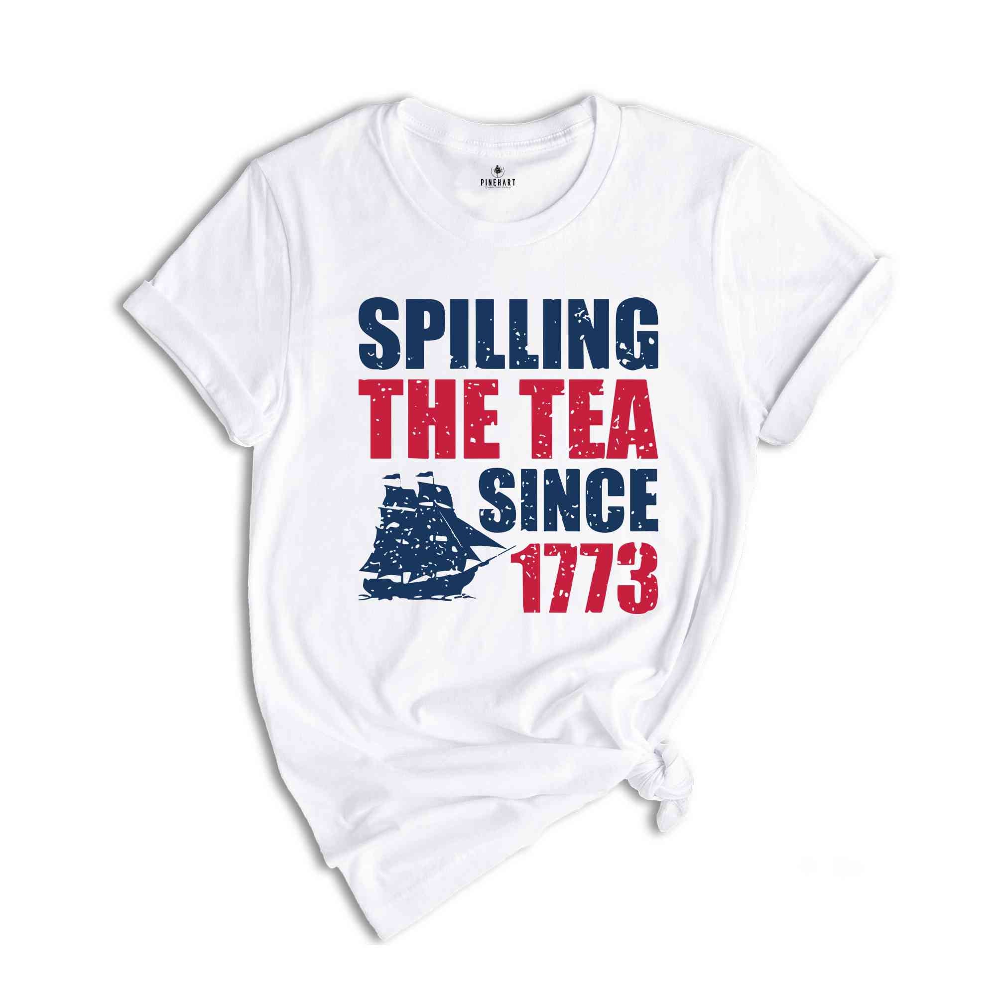 Spilling The Tea Since 1773 T-Shirt, Funny 4th of July Shirt, Patriotic Shirt, Women's Fourth of July Shirt, Independence Day Gifts