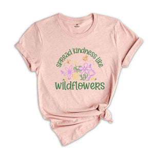 spread kindness like wildflowers Shirt, Kindness Shirt, Inspirational Shirt, Kind Shirt, Flower Shirt