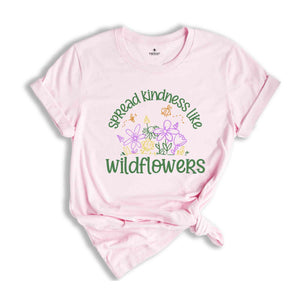 spread kindness like wildflowers Shirt, Kindness Shirt, Inspirational Shirt, Kind Shirt, Flower Shirt