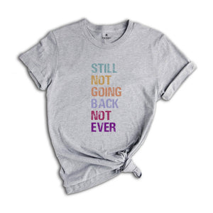 Still Not Going Back Not Ever Shirt, Feminist Shirt, Anti-trump Shirt, Election Shirt, Trump Shirt, Motivational Shirt