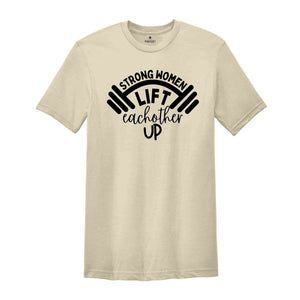 Strong Women Lift Each Other Up Shirt, Women's Gym T-Shirt, Woman Workout T-Shirt, Cute Gym Shirt, Funny Gym Shirt