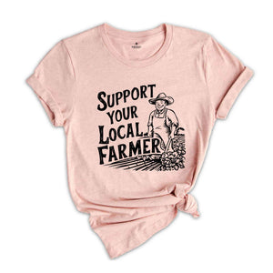 Support Your Local Farmer Shirt, Gift For Farmer, Farmer Rights Shirt, Farming Shirt, Support Local Farm, Farmers Market Shirt