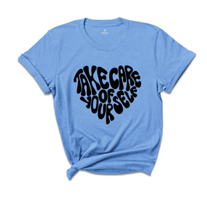 Take Care of Yourself Shirt, Mental Health Shirt, Positive Shirt, Good Vibes Shirt, Anxiety Shirt, Motivational Shirt