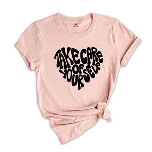 Take Care of Yourself Shirt, Mental Health Shirt, Positive Shirt, Good Vibes Shirt, Anxiety Shirt, Motivational Shirt