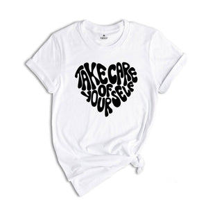 Take Care of Yourself Shirt, Mental Health Shirt, Positive Shirt, Good Vibes Shirt, Anxiety Shirt, Motivational Shirt