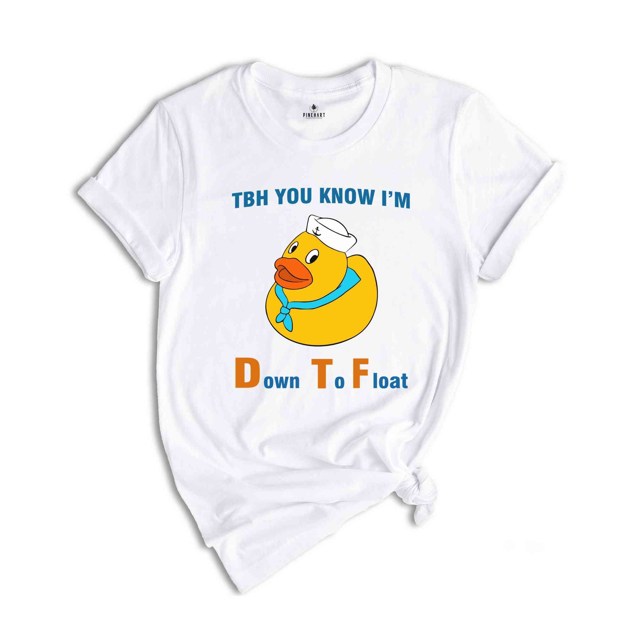 TBH You Know I'm Down To Float Shirt, Rubber Duck Shirt, Lake Life Shirt, Humorous Boat Duck Shirt, Funny Nautical T-shirt, Pool Party Shirt