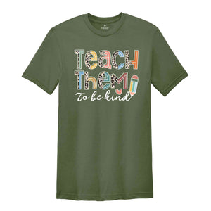 Teach Them To Be Kind Shirt, Back to School Shirt, Teacher Shirt, Teacher Gift, Back To School Gift, Teacher T-Shirt, Teacher Appreciation