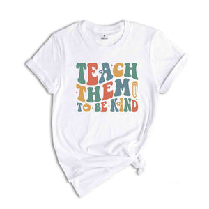 Teach Them To Be Kind Shirt, Retro Teacher Shirt, Preschool Teacher, School Shirt, Teacher Shirt, Teacher Appreciation, Kindergarten Teacher