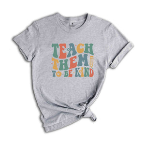 Teach Them To Be Kind Shirt, Retro Teacher Shirt, Preschool Teacher, School Shirt, Teacher Shirt, Teacher Appreciation, Kindergarten Teacher