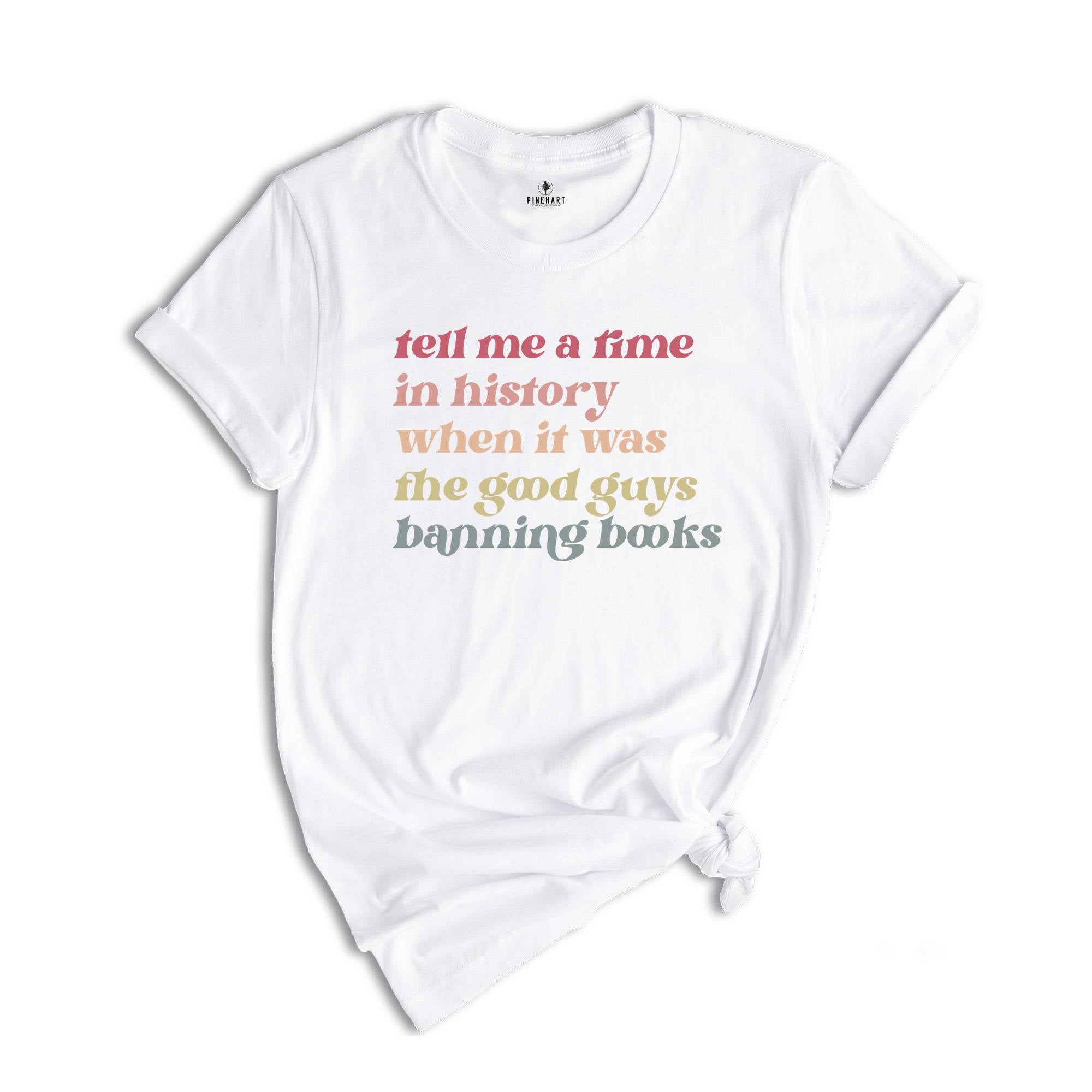 Tell Me a Time in History When it Was the Good Guys Banning Books Shirt, Librarian Gift T Shirt, Read Books Tee, Reading Shirt,