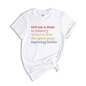 Tell Me a Time in History When it Was the Good Guys Banning Books Shirt, Librarian Gift T Shirt, Read Books Tee, Reading Shirt,