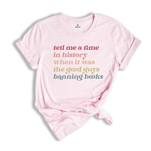 Tell Me a Time in History When it Was the Good Guys Banning Books Shirt, Librarian Gift T Shirt, Read Books Tee, Reading Shirt,