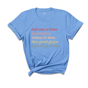 Tell Me a Time in History When it Was the Good Guys Banning Books Shirt, Librarian Gift T Shirt, Read Books Tee, Reading Shirt,