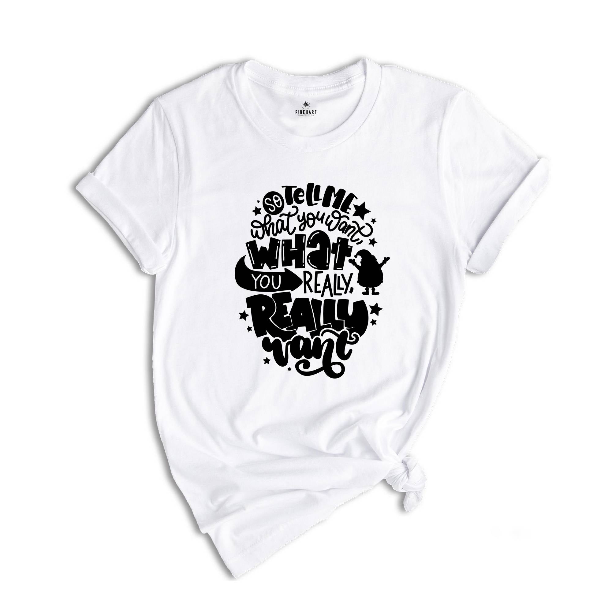 Tell Me What You Want What You Really Really Want Shirt, Santa Shirt, Funny Christmas Shirt,Christmas Gift, Xmas Tee, Santa Gift,Santa Claus