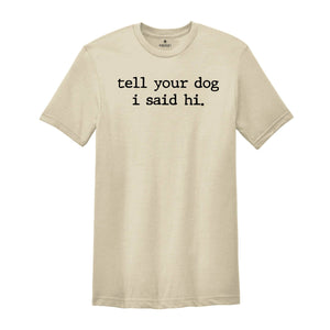 Tell Your Dog I Said Hi Shirt, Pet Lover Shirt, Dog Mom Shirt, Dog lover shirt, Funny Dog T-Shirt, Gifts for Dog Lovers, Dog Lover Gift