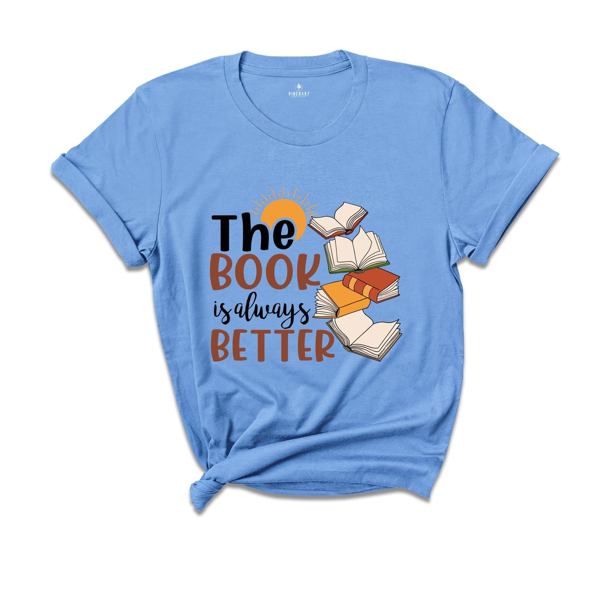 The Book is Always Better Shirt, Book Lover Shirt, Librarian Shirt, The Book Was Better, Bookish Shirt, Literature Shirt, Bookworm Shirt