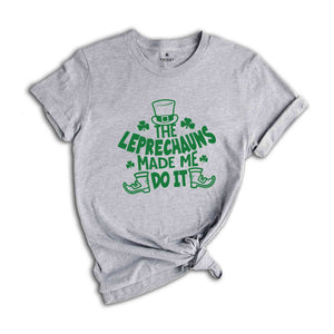 The Leprechauns Made Me Do It Shirt, Saint Patricks Shirt, Saint Patricks Day T-Shirt, Lucky T-Shirt, St. Patricks Day Shirt