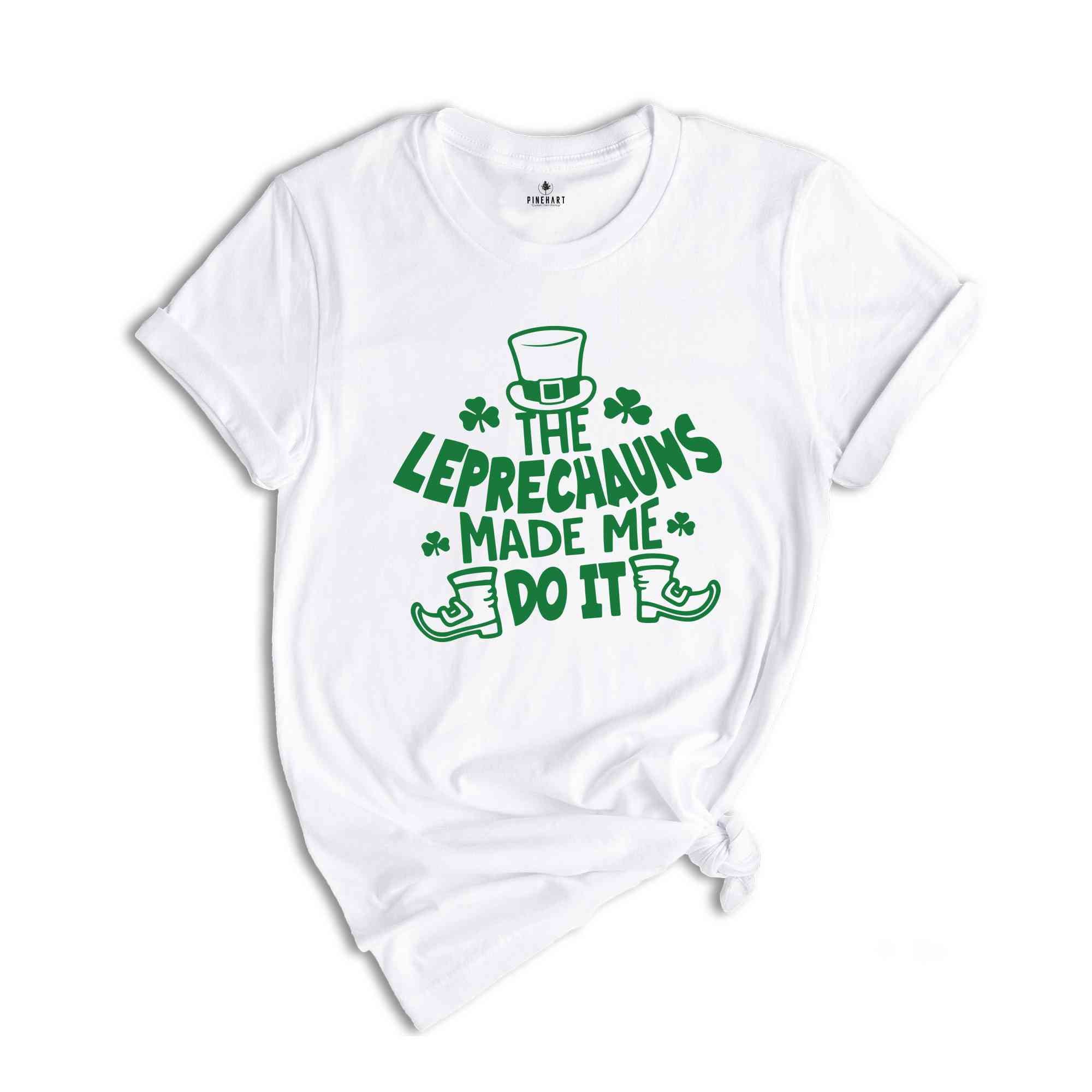 The Leprechauns Made Me Do It Shirt, Saint Patricks Shirt, Saint Patricks Day T-Shirt, Lucky T-Shirt, St. Patricks Day Shirt