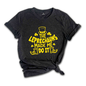 The Leprechauns Made Me Do It Shirt, Saint Patricks Shirt, Saint Patricks Day T-Shirt, Lucky T-Shirt, St. Patricks Day Shirt