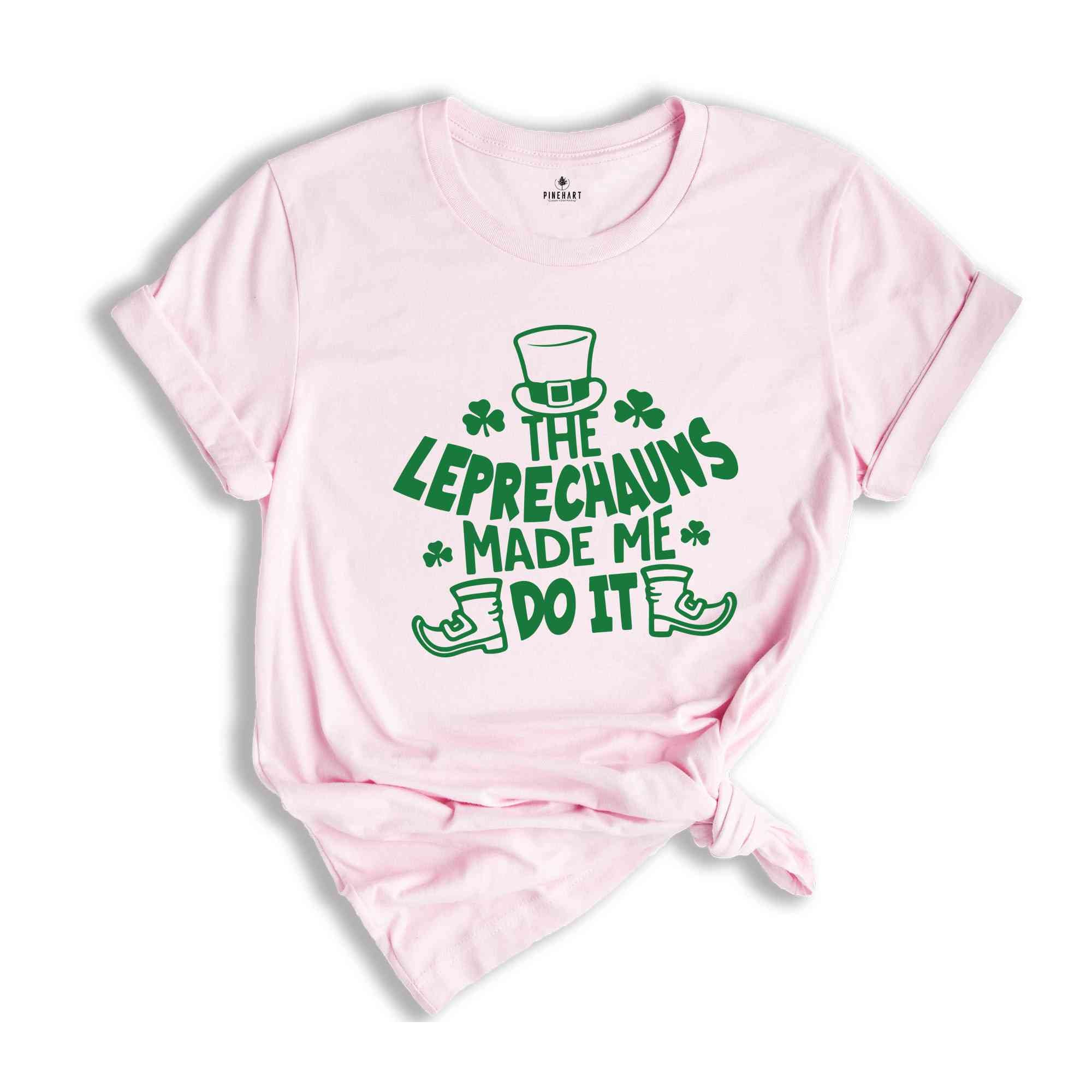 The Leprechauns Made Me Do It Shirt, Saint Patricks Shirt, Saint Patricks Day T-Shirt, Lucky T-Shirt, St. Patricks Day Shirt