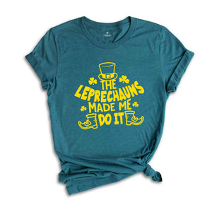 The Leprechauns Made Me Do It Shirt, Saint Patricks Shirt, Saint Patricks Day T-Shirt, Lucky T-Shirt, St. Patricks Day Shirt