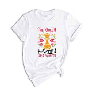 The Queen Goes Wherever She Wants T-Shirt, Board Game Lover Shirt, Chess Lover Gift, Cute Queen Shirt, Funny Chess Player Tee