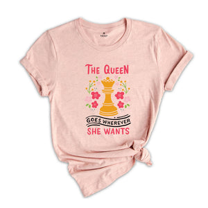 The Queen Goes Wherever She Wants T-Shirt, Board Game Lover Shirt, Chess Lover Gift, Cute Queen Shirt, Funny Chess Player Tee