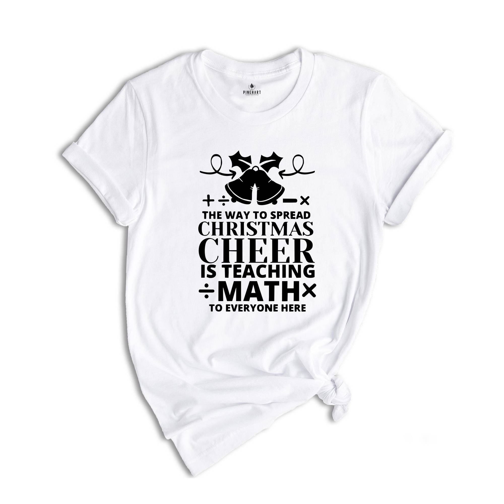 The Way To Spread Christmas Cheer is Teaching Math to Everyone Here Shirt, Christmas Math Teacher T-shirt, Xmas Gift Math Teacher