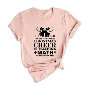 The Way To Spread Christmas Cheer is Teaching Math to Everyone Here Shirt, Christmas Math Teacher Tee, Xmas Gift Math Teacher