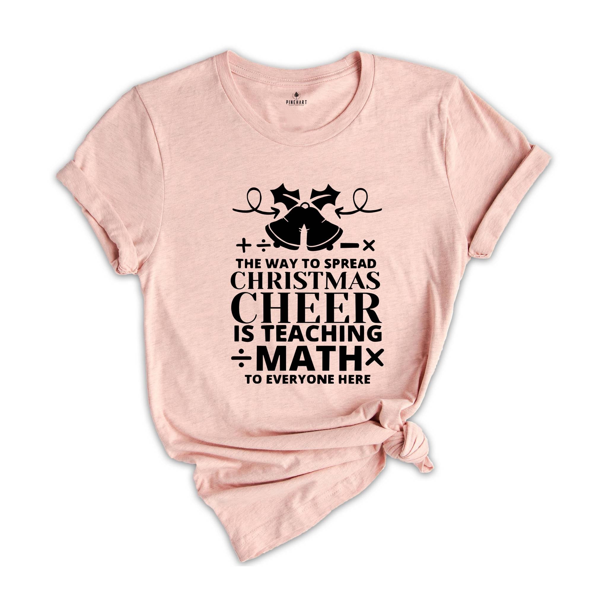The Way To Spread Christmas Cheer is Teaching Math to Everyone Here Shirt, Christmas Math Teacher Tee, Xmas Gift Math Teacher