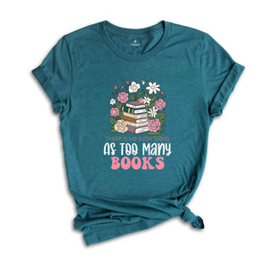 There Is No Such Thing As Too Many Books Shirt, Floral Librarian Shirt, Book Reading Shirt, Flower Shirt, Cool Reader Gifts, Librarian Shirt