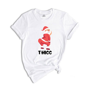 Thicc Santa Shirt, Funny Santa Shirt, Adult Humor Shirt, Xmas Gift, Family Reunion, Humorous Shirt, Funny Xmas Shirt
