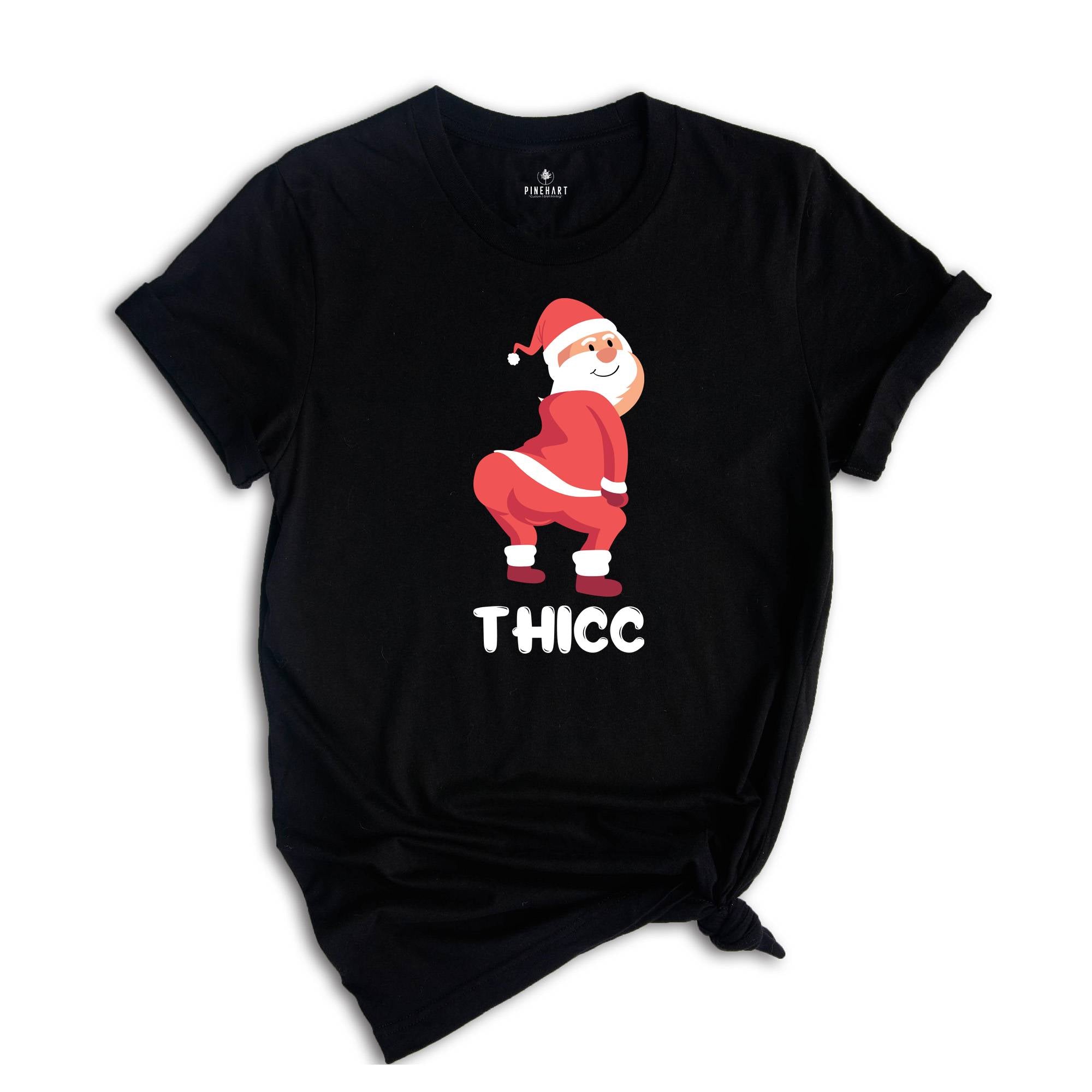 Thicc Santa Shirt, Funny Santa Shirt, Adult Humor Shirt, Xmas Gift, Family Reunion, Humorous Shirt, Funny Xmas Shirt