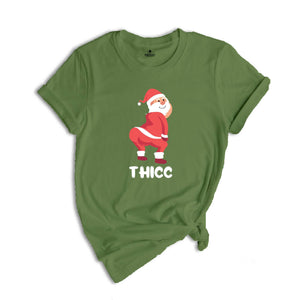 Thicc Santa Shirt, Funny Santa Shirt, Adult Humor Shirt, Xmas Gift, Family Reunion, Humorous Shirt, Funny Xmas Shirt