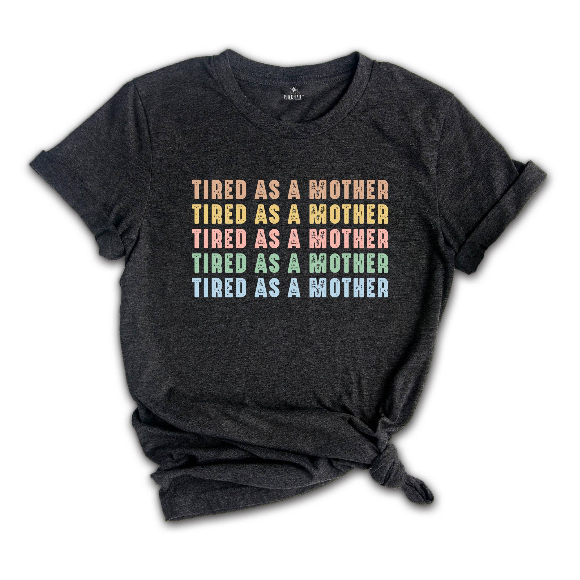 Tired As A Mother Shirt, Mom Shirt, Mom Life Shirt, Mothers Day Gift, New Mom Shirt, Funny Gift For Mom, Mom Birthday Gift