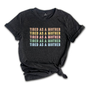 Tired As A Mother Shirt, Mom Shirt, Mom Life Shirt, Mothers Day Gift, New Mom Shirt, Funny Gift For Mom, Mom Birthday Gift