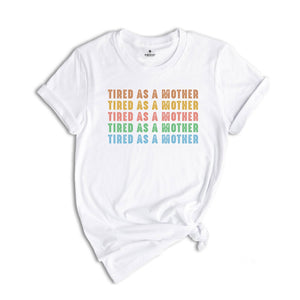 Tired As A Mother Shirt, Mom Shirt, Mom Life Shirt, Mothers Day Gift, New Mom Shirt, Funny Gift For Mom, Mom Birthday Gift