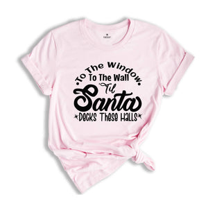 To The Window To The Wall Till Santa Decks These Halls Shirt, Christmas Party Shirt, Funny Christmas Shirt, Holiday Apparel
