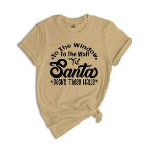To The Window To The Wall Till Santa Decks These Halls Shirt, Christmas Party Shirt, Funny Christmas Shirt, Holiday Apparel