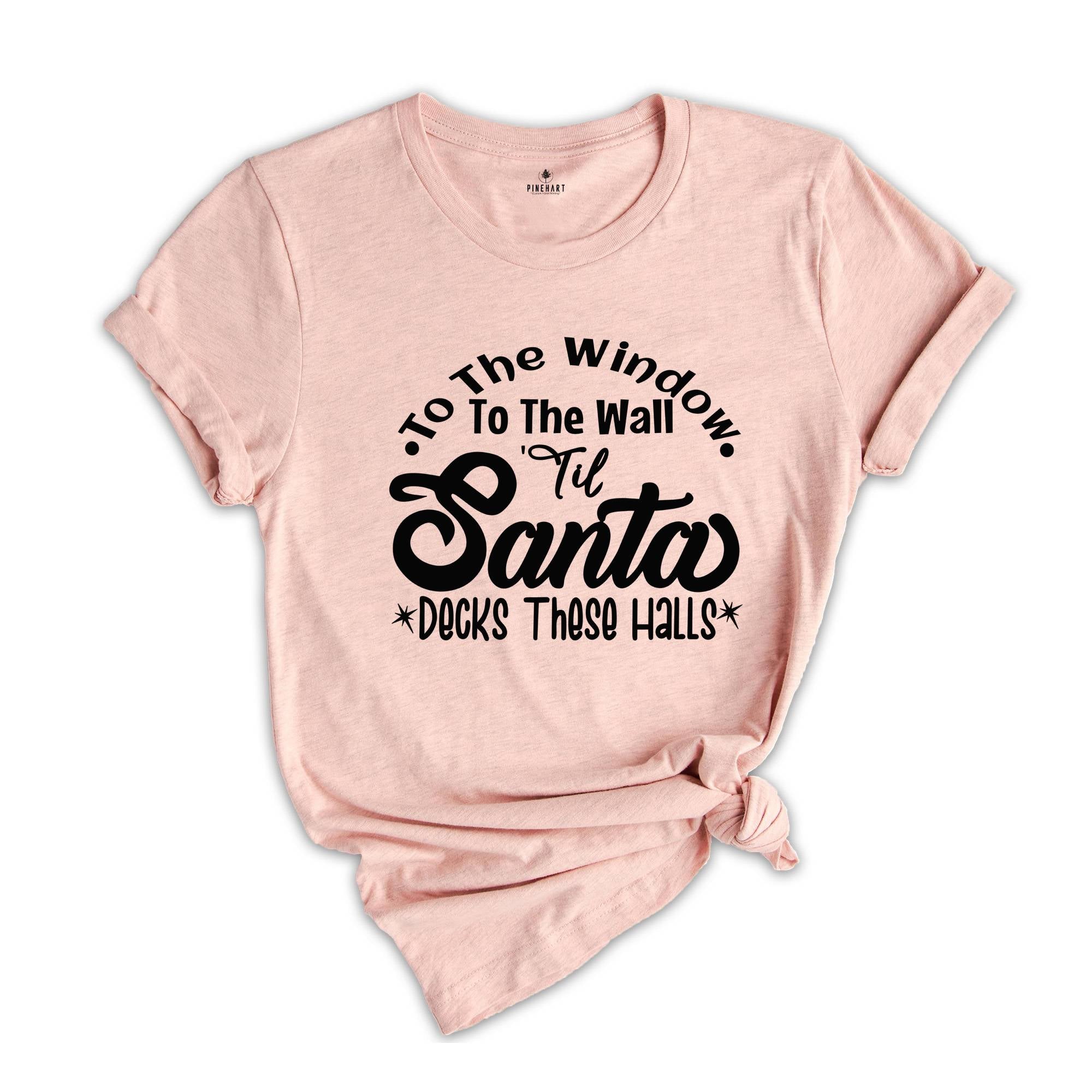 To The Window To The Wall Till Santa Decks These Halls Shirt, Christmas Party Shirt, Funny Christmas Shirt, Holiday Apparel