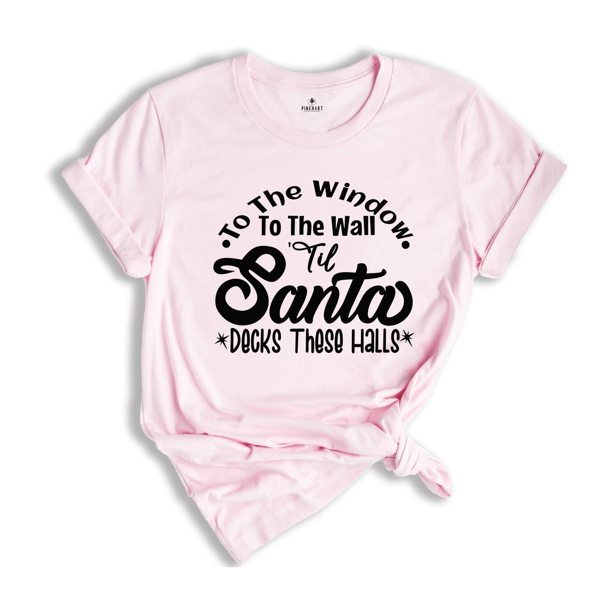 To The Window To The Wall Till Santa Decks These Halls Shirt, Christmas Party Shirt, Funny Christmas Shirt, Holiday Apparel