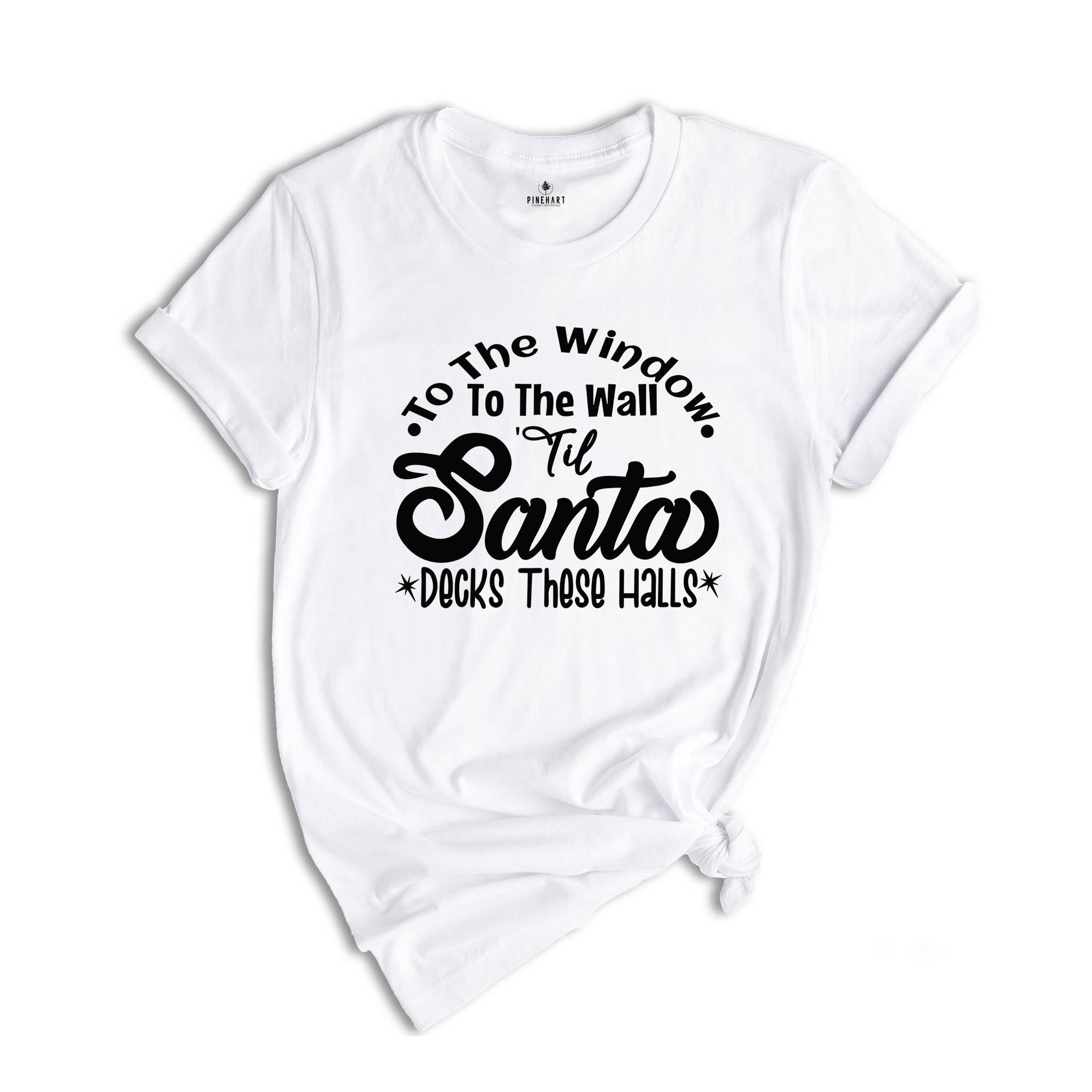 To The Window To The Wall Till Santa Decks These Halls Shirt, Christmas Party Shirt, Funny Christmas Shirt, Holiday Apparel